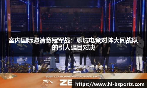室内国际邀请赛冠军战：聊城电竞对阵大同战队的引人瞩目对决